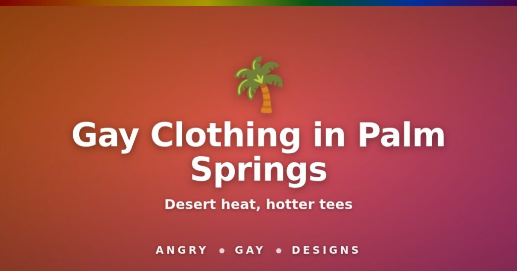 Gay clothing in Palm Springs by Angry Gay Designs